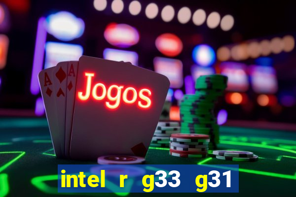 intel r g33 g31 express chipset family roda quais jogos